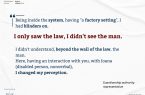Being inside the system, having "a factory setting", I had blinders on. I only saw the law, I didn't see the man. I didn't understand, beyond the wall of the law, the man. Here, having an interaction with you, with Ioana, (disabled person, nonverbal), I changed my perception.
