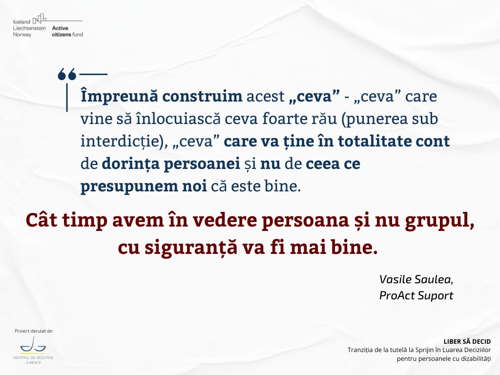 Împreună construim acest „ceva” - „ceva” care vine să înlocuiască ceva foarte rău (punerea sub interdicție), „ceva” care va ține în totalitate cont de dorința persoanei și nu de ceea ce presupunem noi că este bine. 
Cât timp avem în vedere persoana și nu grupul, cu siguranță va fi mai bine. 