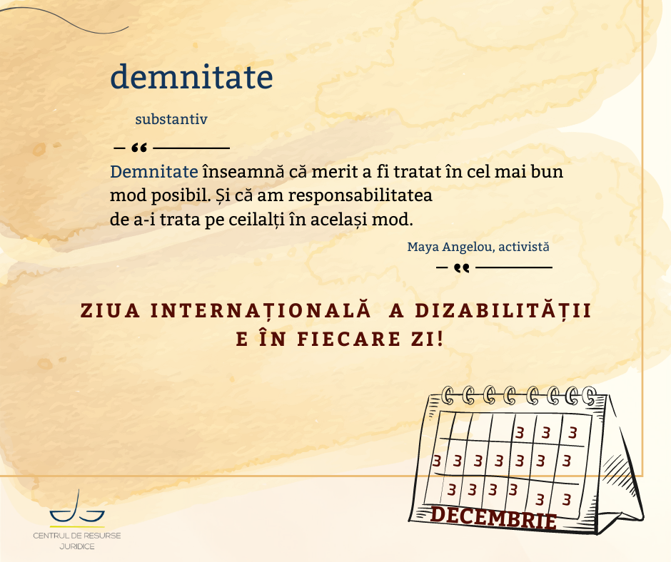 imagine si text: deminitate, substantiv. Deminitate înseamnă că merit a fi tratat în cel mai bun mod posibil. Și ca am responsabilitatea de a-i trata pe ceilalți în acelasi mod. Citat din maya angelou, activista. În josul pozei, textul "ziua dizabilității e în fiecare zi" s un calendar oprit la luna decembrie în care fiecare zi este ziua de 3.